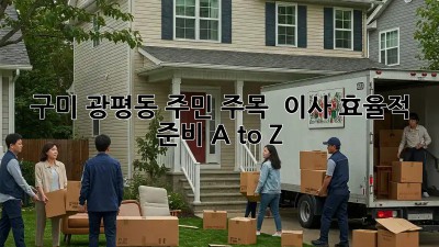 구미 광평동 주민 주목! 🏡 이사 효율적 준비 A to Z ✨