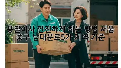용달이사 안전하게 하는 방법: 서울 중구 남대문로5가 지역 기준